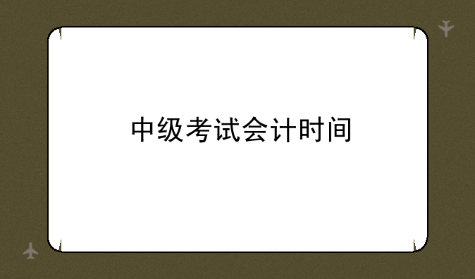 中级考试会计时间