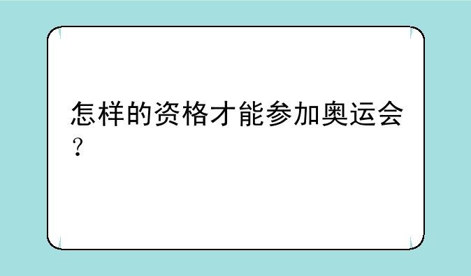 怎样的资格才能参加奥运会？
