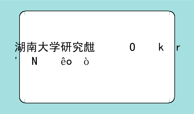 湖南大学研究生专业有哪些？
