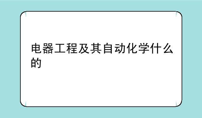 电器工程及其自动化学什么的