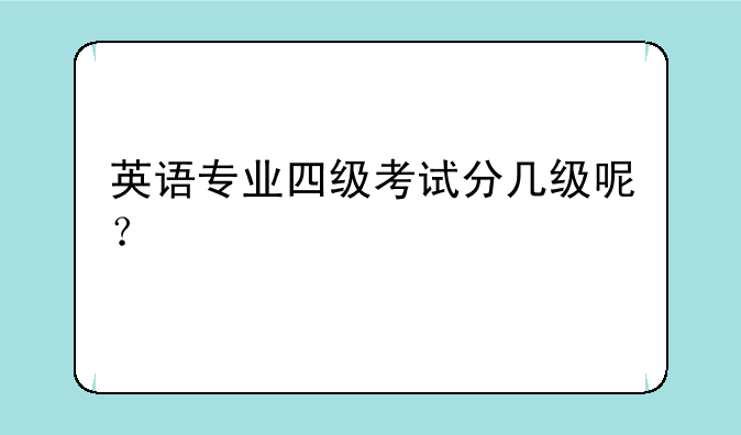 英语专业四级考试分几级呢？