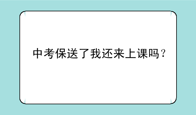 中考保送了我还来上课吗？