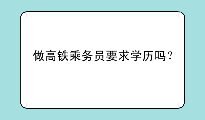 做高铁乘务员要求学历吗？
