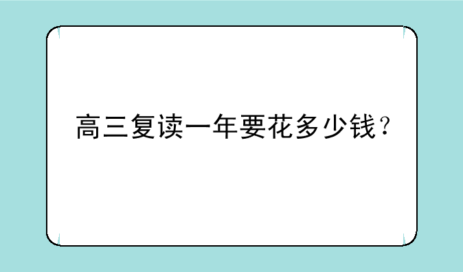 高三复读一年要花多少钱？