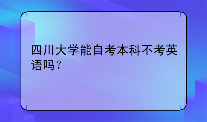 四川大学能自考本科不考英语吗？
