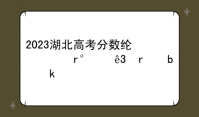 2023湖北高考分数线一本,二本是多少