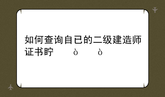 如何查询自已的二级建造师证书真伪？