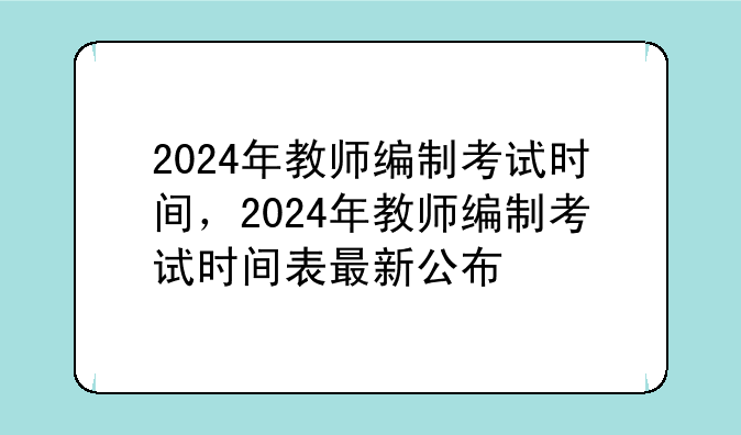 2024年教师编制考试时间，2024年教师编制考试时间表最新公布