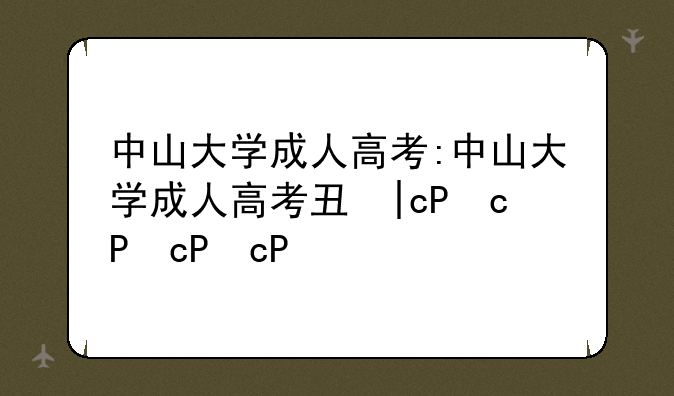 中山大学成人高考:中山大学成人高考专业