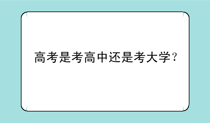 高考是考高中还是考大学？